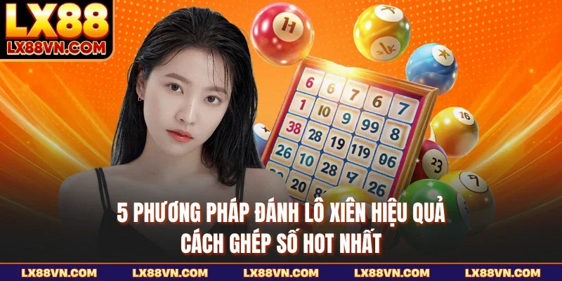 5 Phương Pháp Đánh Lô Xiên Hiệu Quả -  Cách Ghép Số Hot Nhất