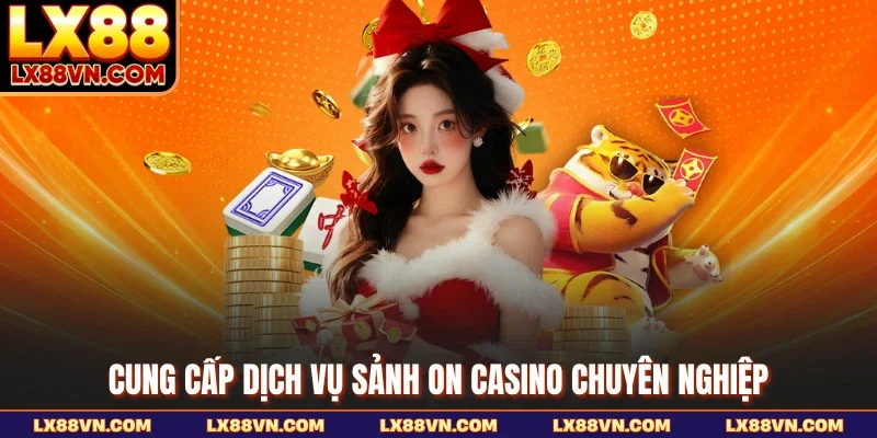 Cung cấp dịch vụ sảnh ON Casino chuyên nghiệp