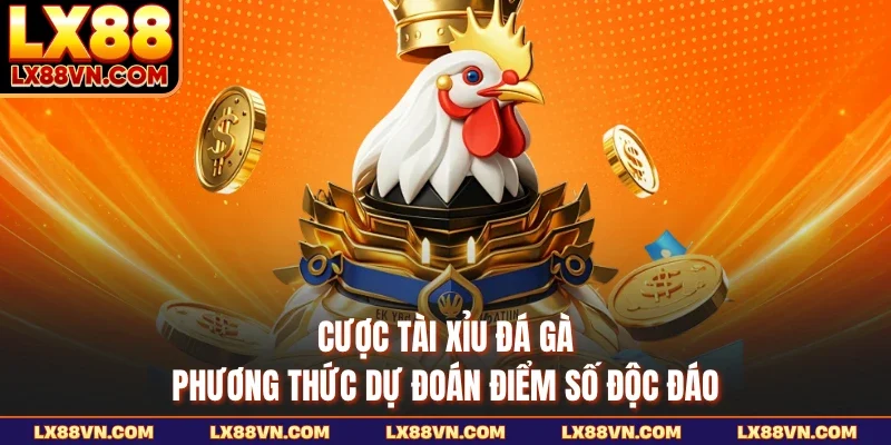 Cược Tài Xỉu Đá Gà - Phương Thức Dự Đoán Điểm Số Độc Đáo