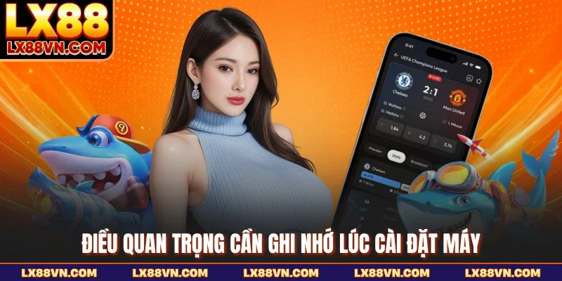 Điều quan trọng cần ghi nhớ lúc cài đặt máy