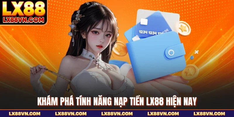 Khám phá tính năng nạp tiền LX88 hiện nay