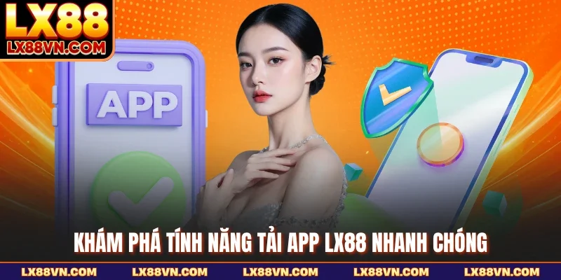 Khám phá tính năng tải app LX88 nhanh chóng