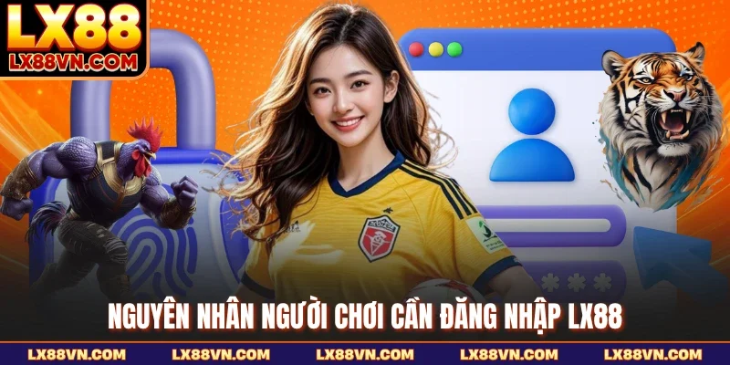 Nguyên nhân người chơi cần đăng nhập LX88