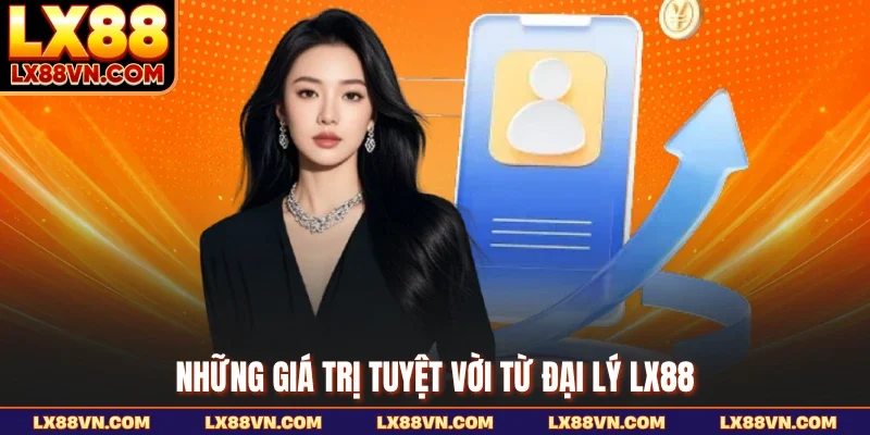 Những giá trị tuyệt vời từ đại lý LX88