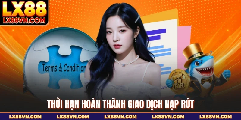 Thời hạn hoàn thành giao dịch nạp rút