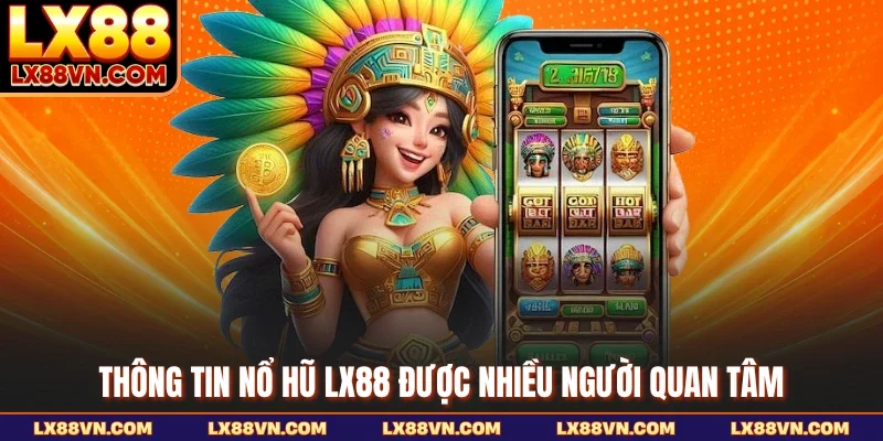 Thông tin nổ hũ LX88 được nhiều người quan tâm