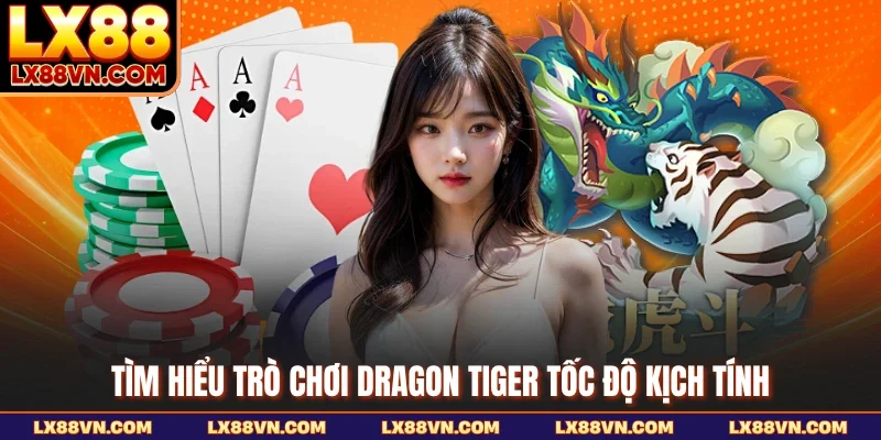 Tìm hiểu trò chơi Dragon Tiger tốc độ kịch tính